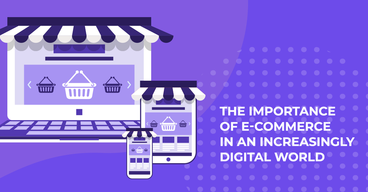 The Importance of E-Commerce In An Increasingly Digital World